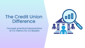 The CU Difference: focused, practical interpretation of CX metrics for CU leaders